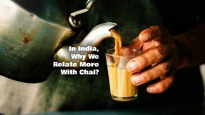In India, Why We Relate More With Chai? Because We Are Alike.